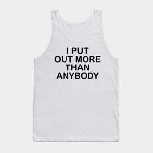 I Put Out More Than Anybody Tank Top